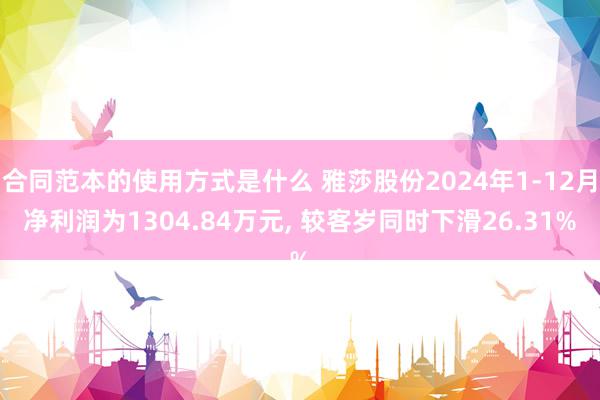 合同范本的使用方式是什么 雅莎股份2024年1-12月净利润为1304.84万元, 较客岁同时下滑26.31%